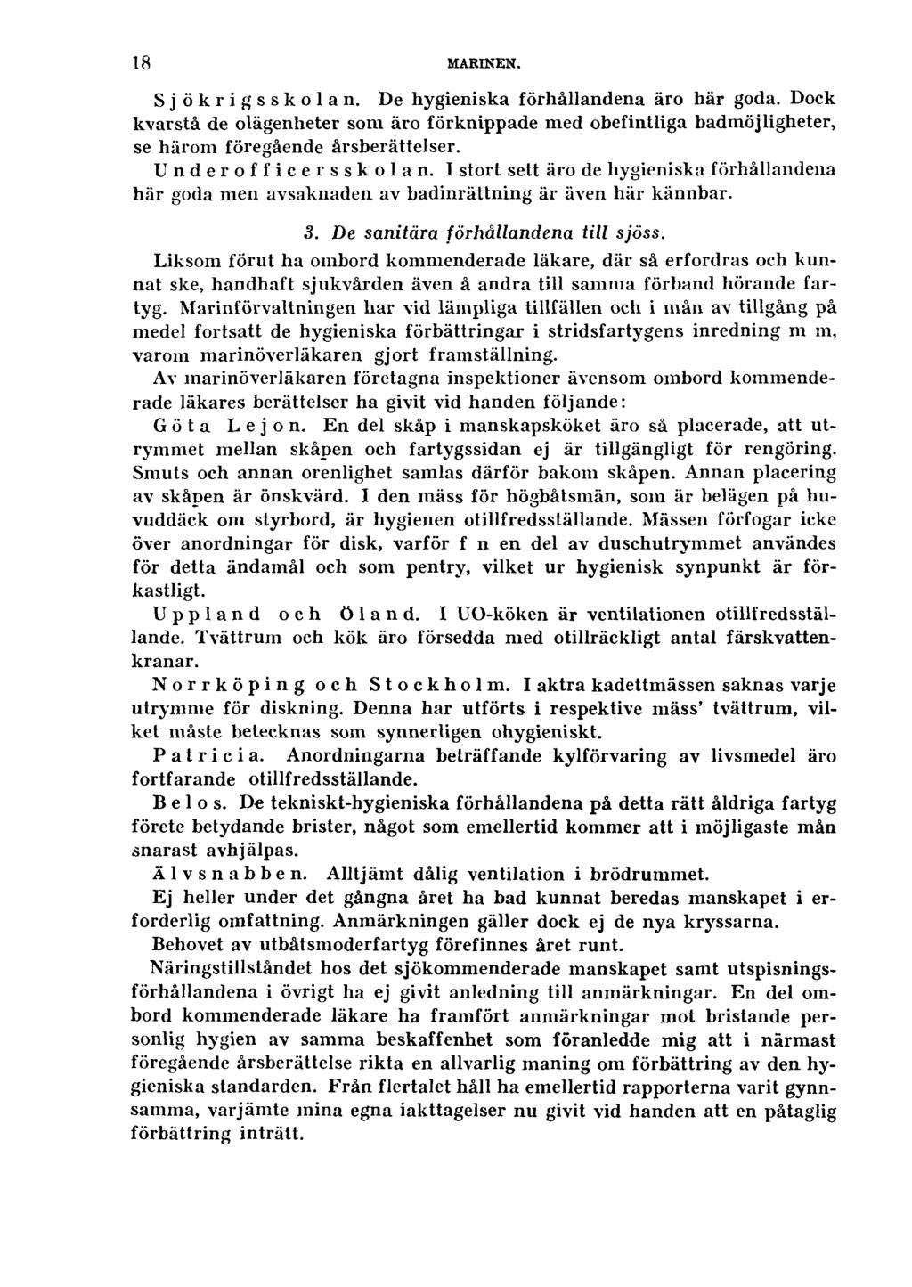 18 MARINEN. Sj ökrigsskolan. De hygieniska förhållandena äro här goda. Dock kvarstå de olägenheter som äro förknippade med obefintliga badmöjligheter, se härom föregående årsberättelser.