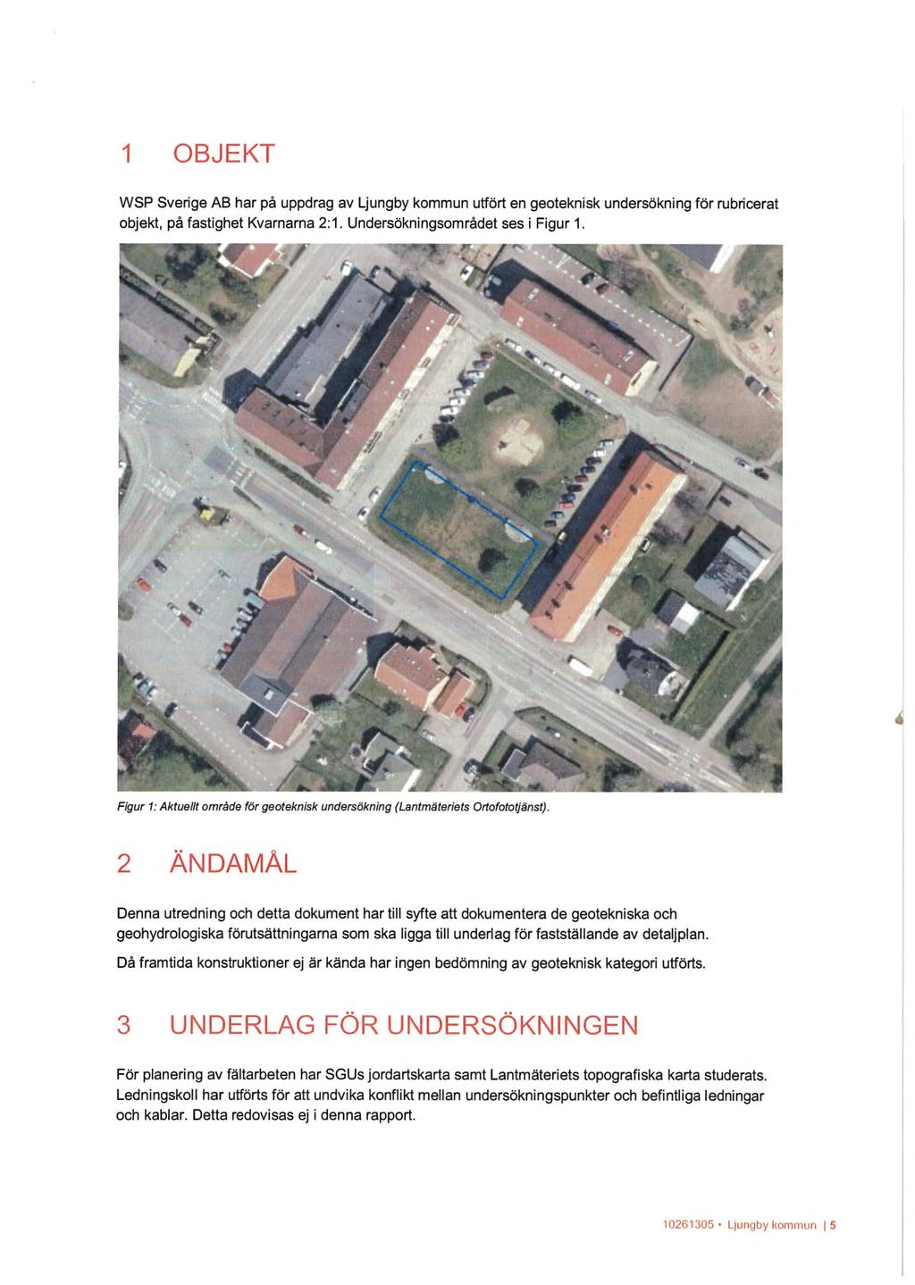 1 OBJEKT WSP Sverige AB har på uppdrag av Ljungby kommun utfört en geoteknisk undersökning för rubricerat objekt, på fastighet Kvarnarna 2:1. Undersökningsområdet ses i Figur 1.