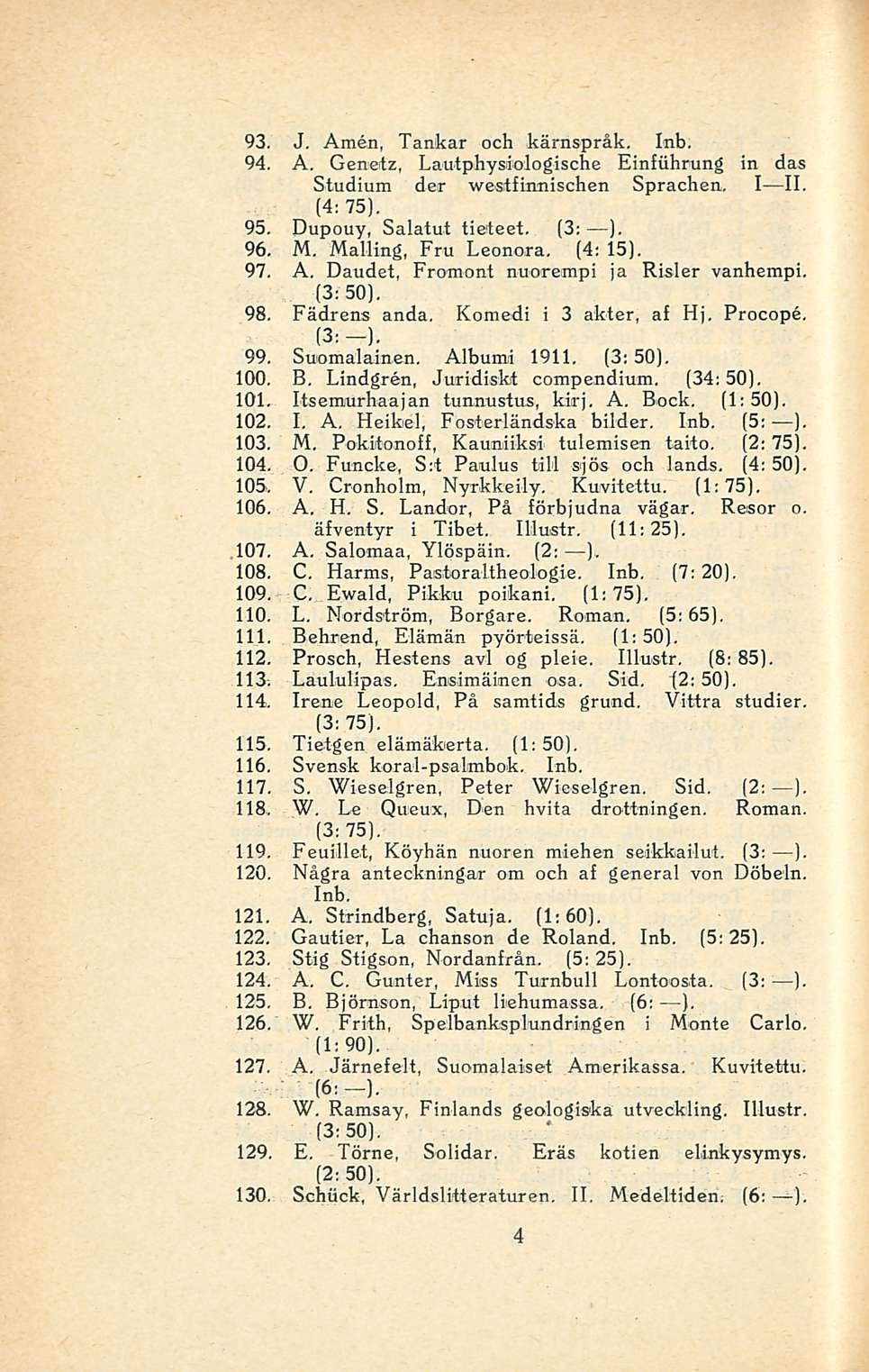 93. J, Amen, Tankar och kärnspråk, Inb. 94. A. Genetz, Lautphysiologische Einfiihrung in das Studium der westfinnischen Sprachen, I II. (4:75). 95. Dupouy, Salatut tieteet. (3; ). 96. M.