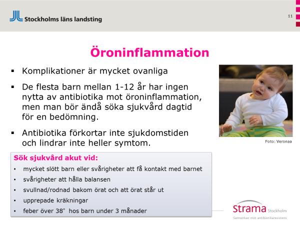 Bild 11 Hjälptext till bild 11 En sammanfattning vid öroninflammation - Uppmuntra föräldrarna att boka tid inom ett dygn från symtomdebut - Har symtomen gått över behövs ingen bedömning - Viktigt att