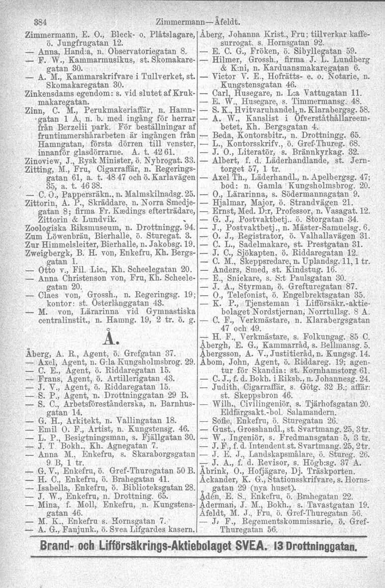 384 Zimmermann Å.feldt. Zimmermann, E. O., Bleck o. Plåtslagare, Åberg, Johanna Krist., Fru; tillverkar kaffeö. Jungfrugatan 12. surrogat. s. Hornsgatan 92...:..Anna, Hand:a, n. Observatoriegatan 8.