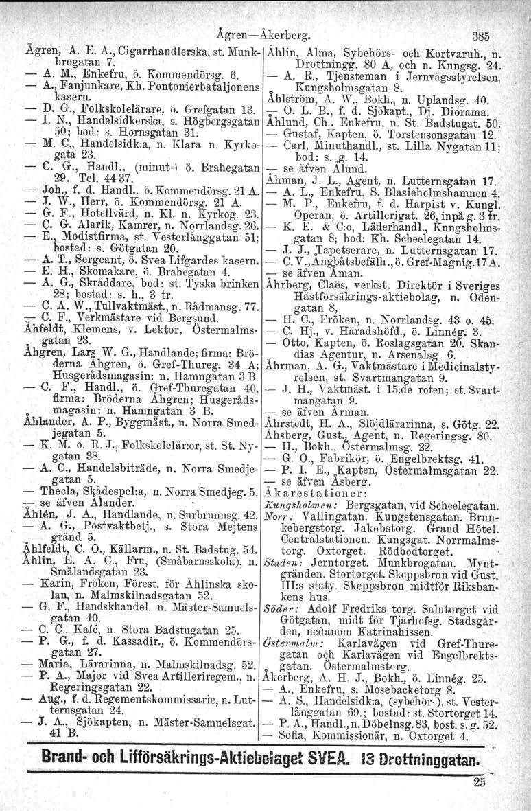 ÅgrensÄkerberg. 385 Ågren, A. E. A., Cigarrhandlerska, st. Munk Ähiin, Alma, Sybehörs och Kortvaruh., n. brogatan. 7.' Drottningg. 80 A, och n. Kungsg. 24. A. M., Enkefru, ö. Kommendörsg. 6. A. R.