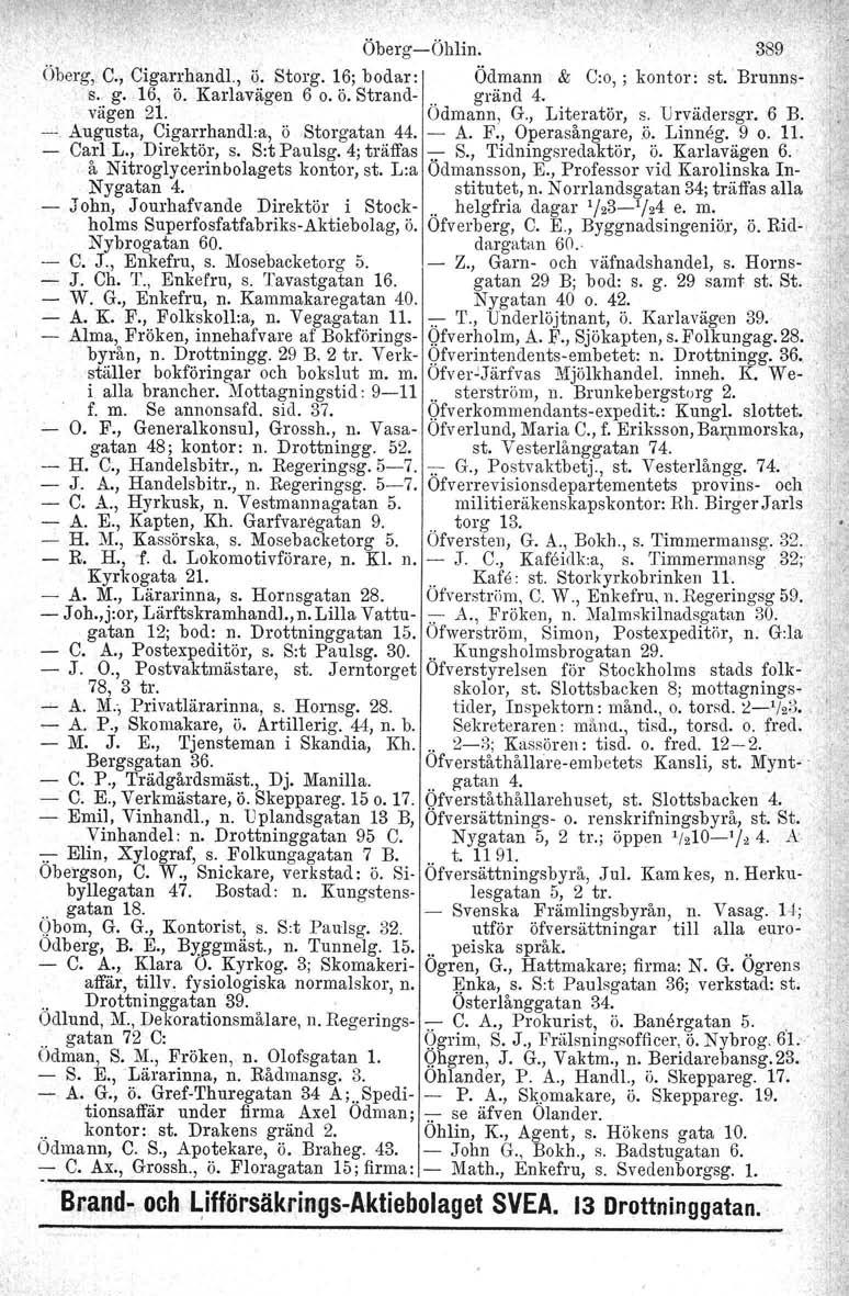 ÖbergÖhlin. 389 Öberg, C., Cigarrhandl., ö. Storg. 16; bodar: Ödmann & C:o,; kontor: st. Brunns' s. g. 16, ö. Karlavagen 6 o. ö. Strand.. gränd 4. vägen 21. Odmann, G., Literatör. s. Urvädersgr. 6 B.