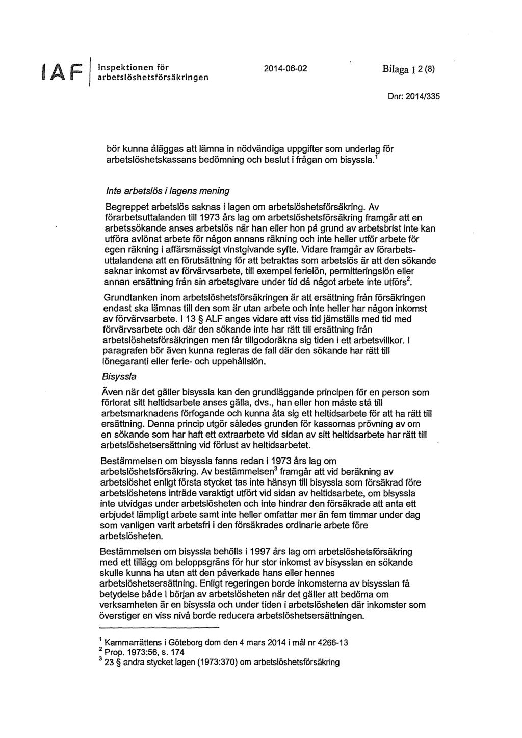 IAF IInspektionen för 2014-06-02 Bilaga I 2 (8) arbetslöshetsförsäkringen Dnr: 2014/335 bör kunna åläggas att lämna in nödvändiga uppgifter som underlag för arbetslöshetskassans bedömning och beslut