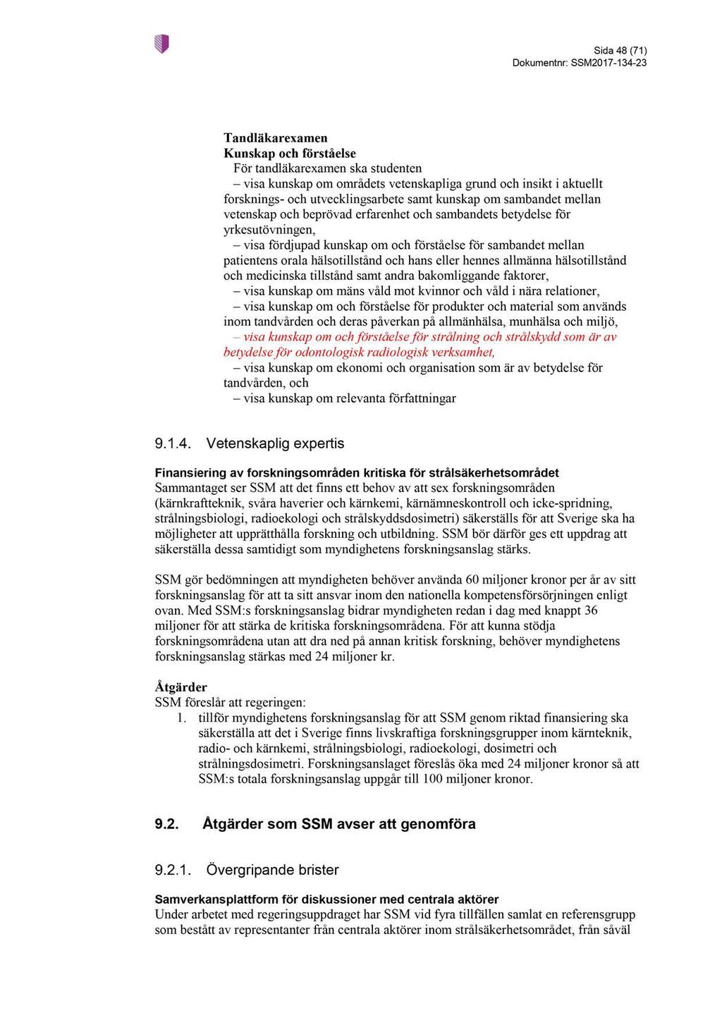 Sida 48 ( 71 ) Dokumentnr : SSM2017-134 - 23 Tandläkarexamen Kunskap och förståelse För tandläkarexamen ska studenten visa kunskap om områdets vetenskap liga grund och insikt i aktuellt forsknings -