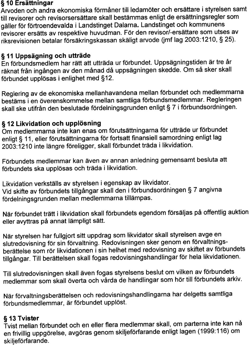 10 Ersättningar Arvoden och andra ekonomiska förmåner till ledamöter och ersättare i styrelsen samt till revisorer och revisorsersättare skall bestämmas enligt de ersättningsregler som gäller för