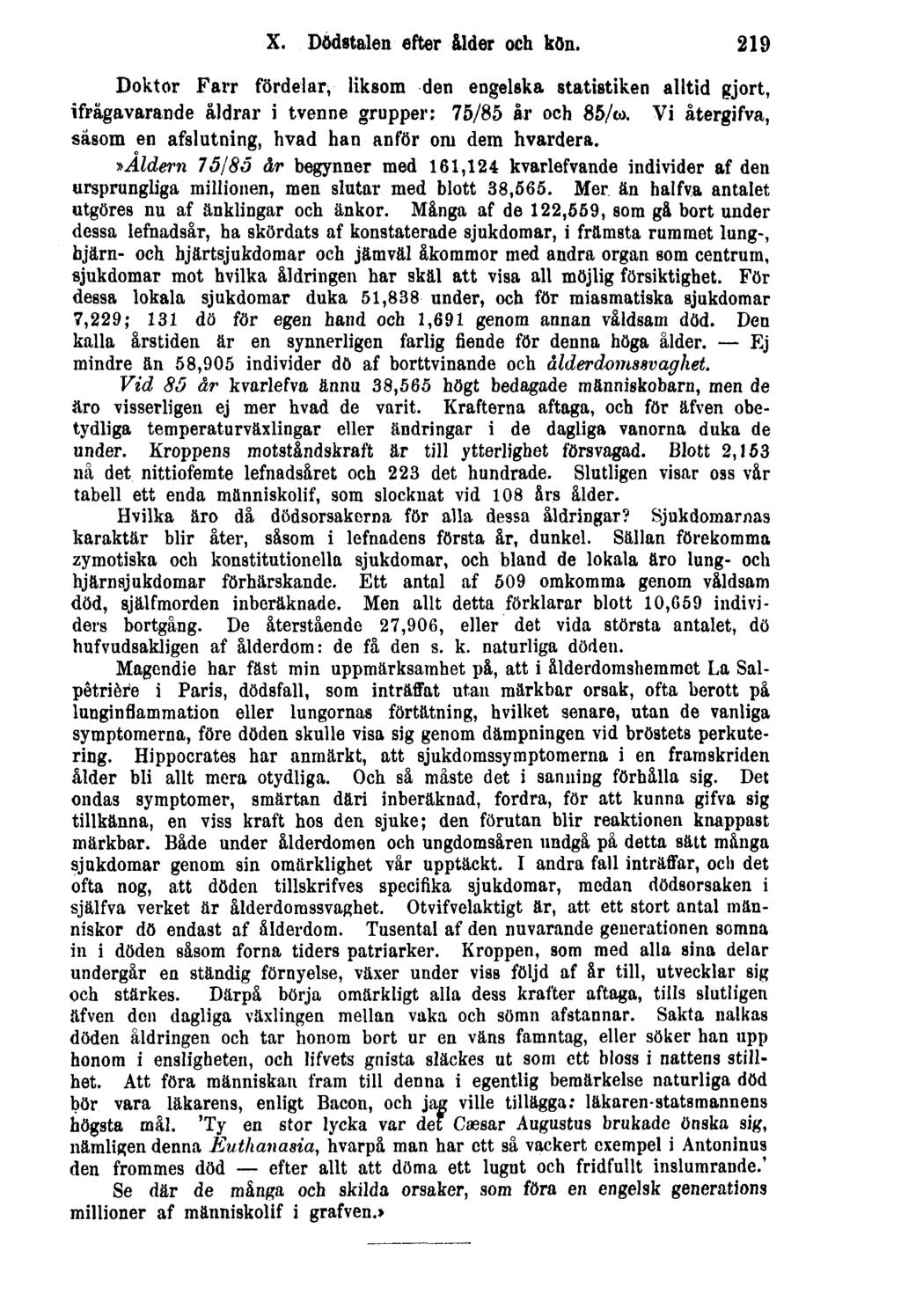 X. Dödstalen efter ålder och kön. 219 Doktor Farr fördelar, liksom den engelska statistiken alltid gjort, ifrågavarande åldrar i tvenne grupper: 75/85 år och 85/co.