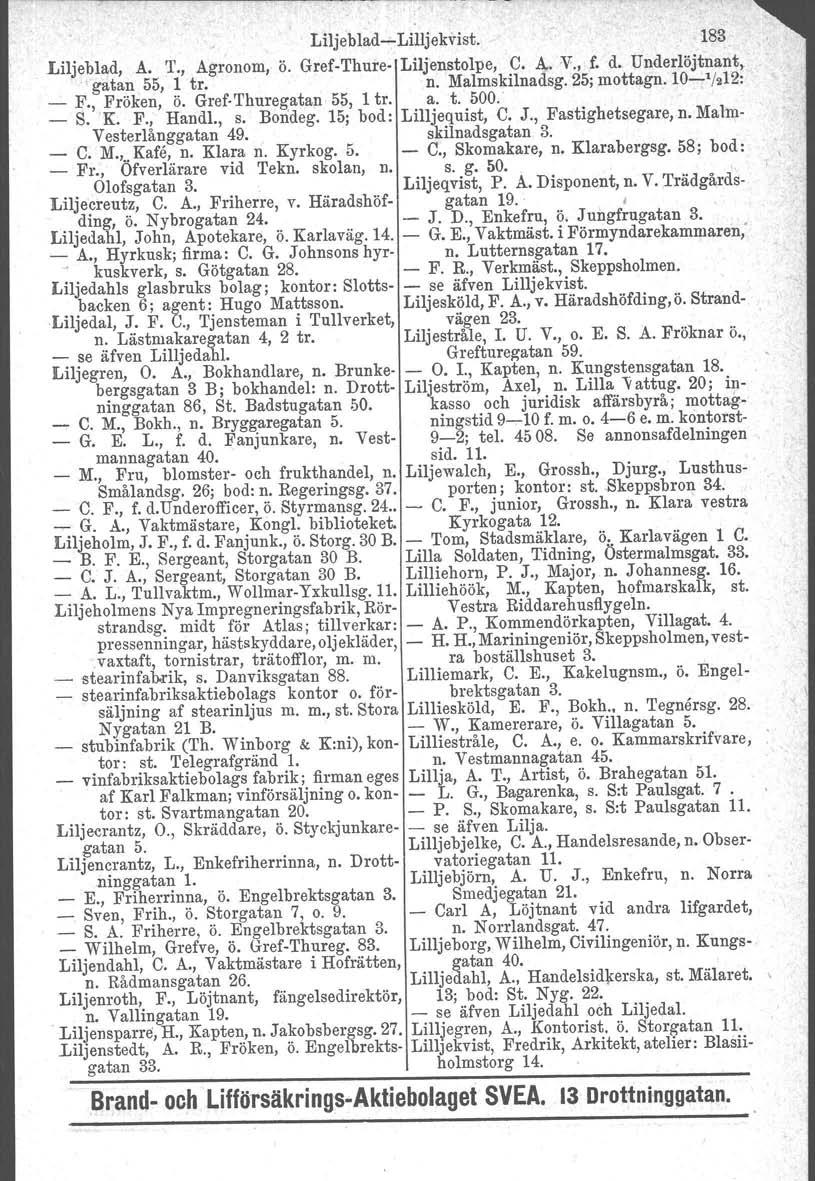 Liljeblad...Lilljekvist. 183 Liljeblad, A. T., Agronom, ö. Gref-Thure Liljenstolpe, C. Å. :V., f. d. Underlöjtnant, t gatan 55, 1 tr. n. Malmskilnadsg. 25; mottagn. 10-1 /212: _ F., Fröken, ö.