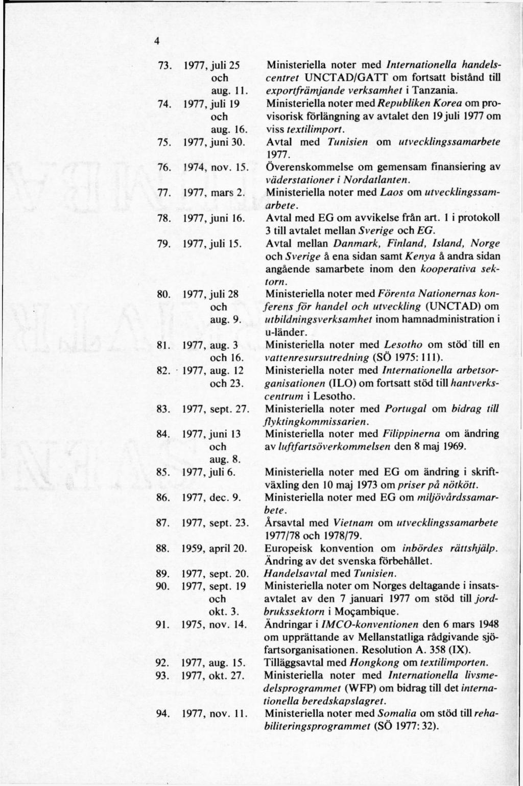 73. 1977, juli 25 aug. 11. Ministeriella noter med Internationella handelscentret UNCTAD/GATT om fortsatt bistånd till exportfrämjande verksamhet i Tanzania. 74. 1977, juli 19 aug. 16.