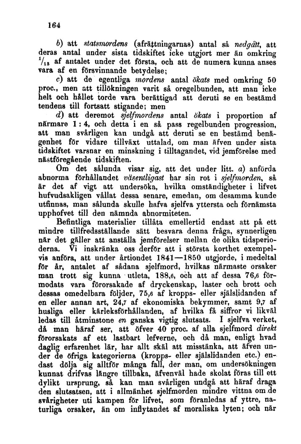 164 6) att statsmordens (afrättningarnas) antal så nedgått, att deras antal under sista tidskiftet icke utgjort mer än omkring Vi» af antalet under det första, och att de numera kunna anses vara af