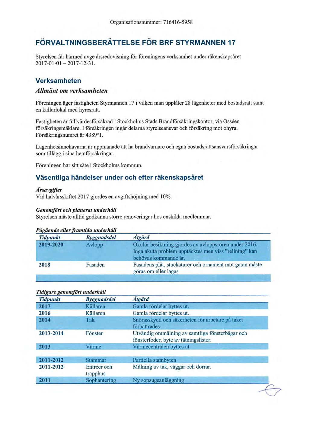 Organisationsnummer: 716416-5958 FÖRVALTNINGSBERÄTTELSE FÖR BRF STYRMANNEN 17 Styrelsen f'ar härmed avge årsredovisning för föreningens verksamhet under räkenskapsåret 2017-01-01-2017-12-31.