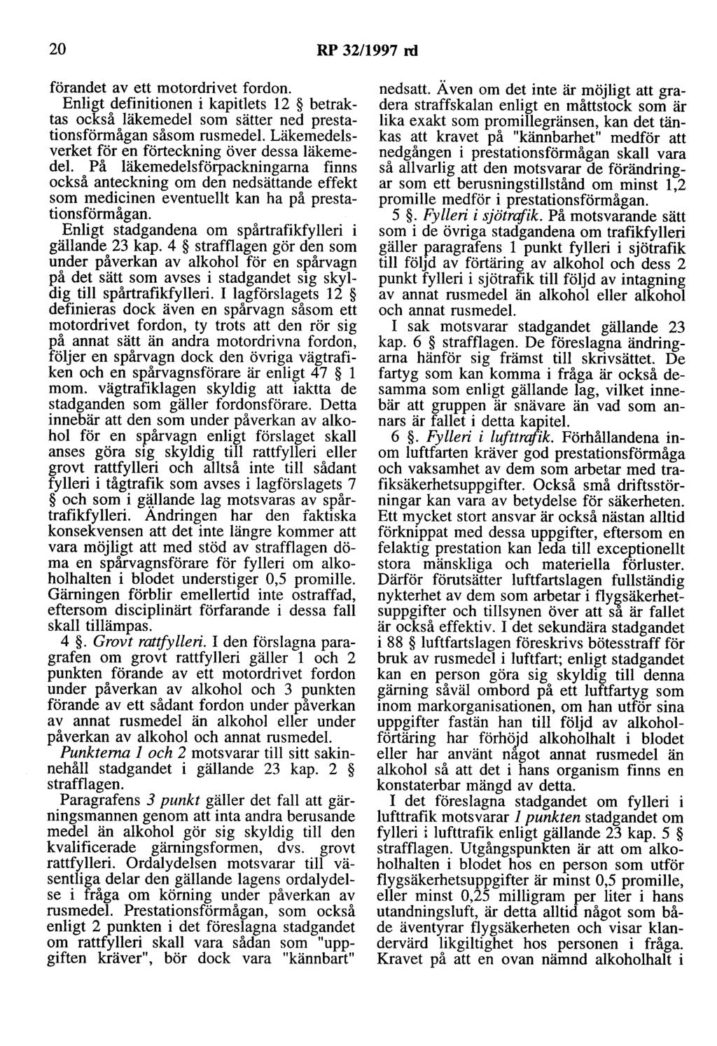 20 RP 32/1997 rd förandet av ett motordrivet fordon. Enligt definitionen i kapitlets 12 betraktas också läkemedel som sätter ned prestationsförmågan såsom rusmedel.