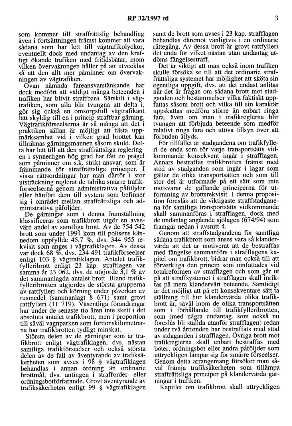 RP 32/1997 rd 3 som kommer till straffrättslig behandling även i fortsättningen främst kommer att vara sådana som har lett till vägtrafikolyckor, eventuellt dock med undantag av den kraftigt ökande