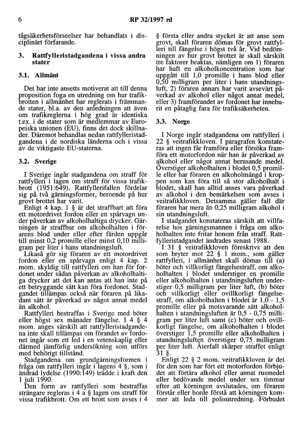 6 RP 32/1997 rd tågsäkerhetsförseelser har behandlats i disciplinärt förfarande. 3. Rattfylleristadgandena i vissa andra stater 3.1. Allmänt Det har inte ansetts motiverat att till denna proposition foga en utredning om hur trafikbrotten i allmänhet har reglerats i främmande stater, bl.