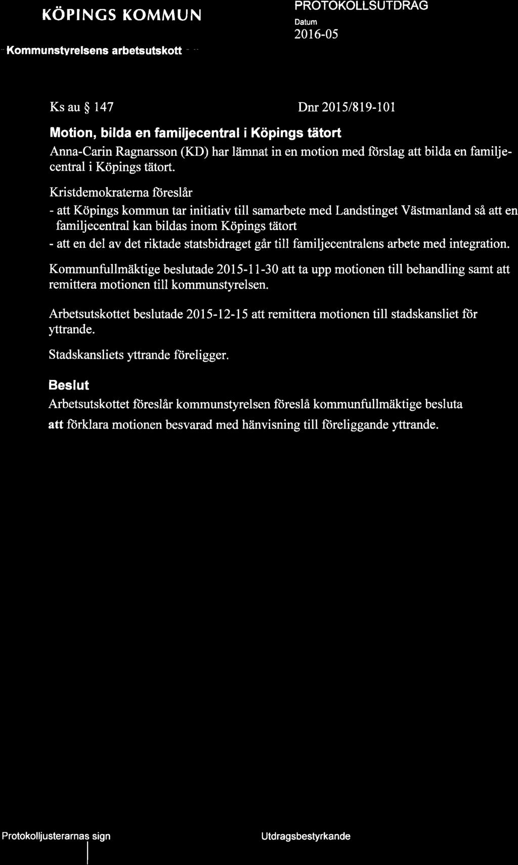 KOPNGS KOMMUN ' Kommunstyrelsens arbetsutskott - 20t6-05 p Ks au $ 147 Dnr 2015/819-101 Motion, bilda en familjecentral i Köpings tätort Anna-Carin Ragnarsson (KD) har lämnat in en motion med