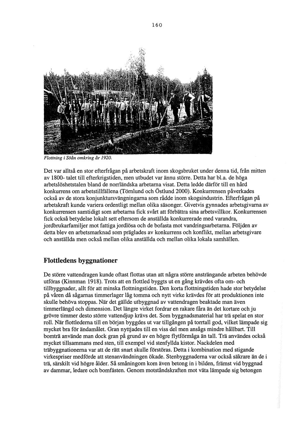 160 Flottning i Söån omkring år 1920. Det var alltså en stor efterfrågan på arbetskraft inom skogsbruket under denna tid, från mitten av 1800- talet till efterkrigstiden, men utbudet var ännu större.