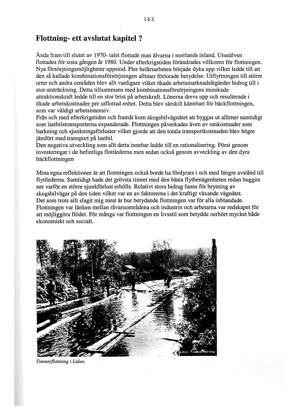 163 Flottning- ett avslutat kapitel? Ända fram till slutet av 1970- talet flottade man älvarna i norrlands inland. Umeälven flottades för sista gången år 1980.