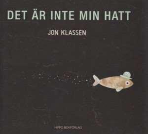 Det är inte min hatt En alldeles ljuvlig liten historia med ett intrikat berättande finner vi i den här bilderboken av Jon Klassen.