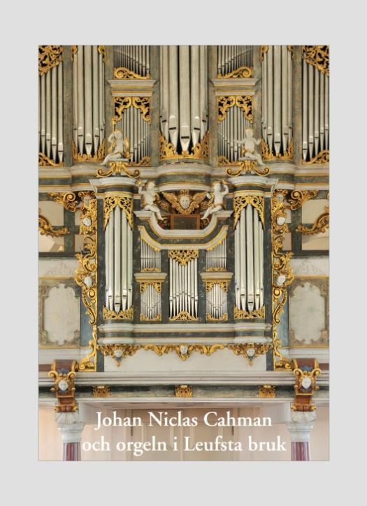 EN NY BOK OM CAHMANORGELN Leufsta & Cahmanorgelns Vänner utgav i maj i år en ny bok om orgeln i Leufsta bruks kyrka.
