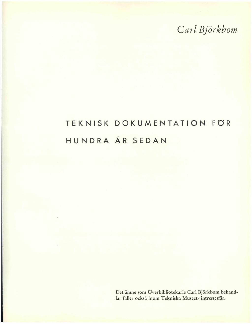 Carl Björkbom TEKNISK DOKUMENTATION FOR HUNDRA ÅR SEDAN Det ämne som
