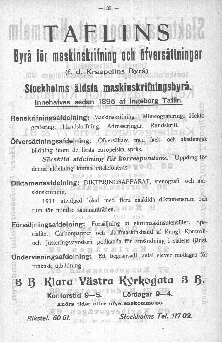 - 35 ~ (f. d.' Kraepelins Byrå), " l " Stoekhol~s äldsta mas.kinskrifningsbyrå. c Innehafves sedan 1895~af,Ingeborg Tafiin. ; Renskrifni ng!?afde.1ni ng: Maskinskrifning. Mimeografering.