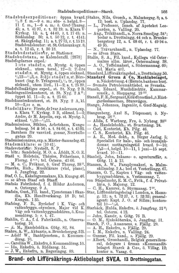 Stadsbudsexpeditioner-Starck. 503 Stadsbudsexpeditioner: öppna hvard. Stahre, Nils, Grossh., n. Malmtorgsg. 8; a. t. '/2 8 f. m.-9 e. m.; sön- o. helgd. 8-12; bost. n. Uplandsg. 77. 11 f. m., 1-6 e.