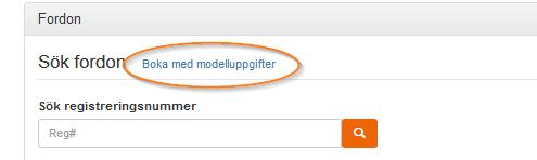 FORDON Reg nr finns ej Om ni inte har ett reg nr finns funktionen att boka per bilmodell istället. 3 Fyll i reg nr (6 tecken i följd) eller VIN (minst 6 tecken) manuellt.