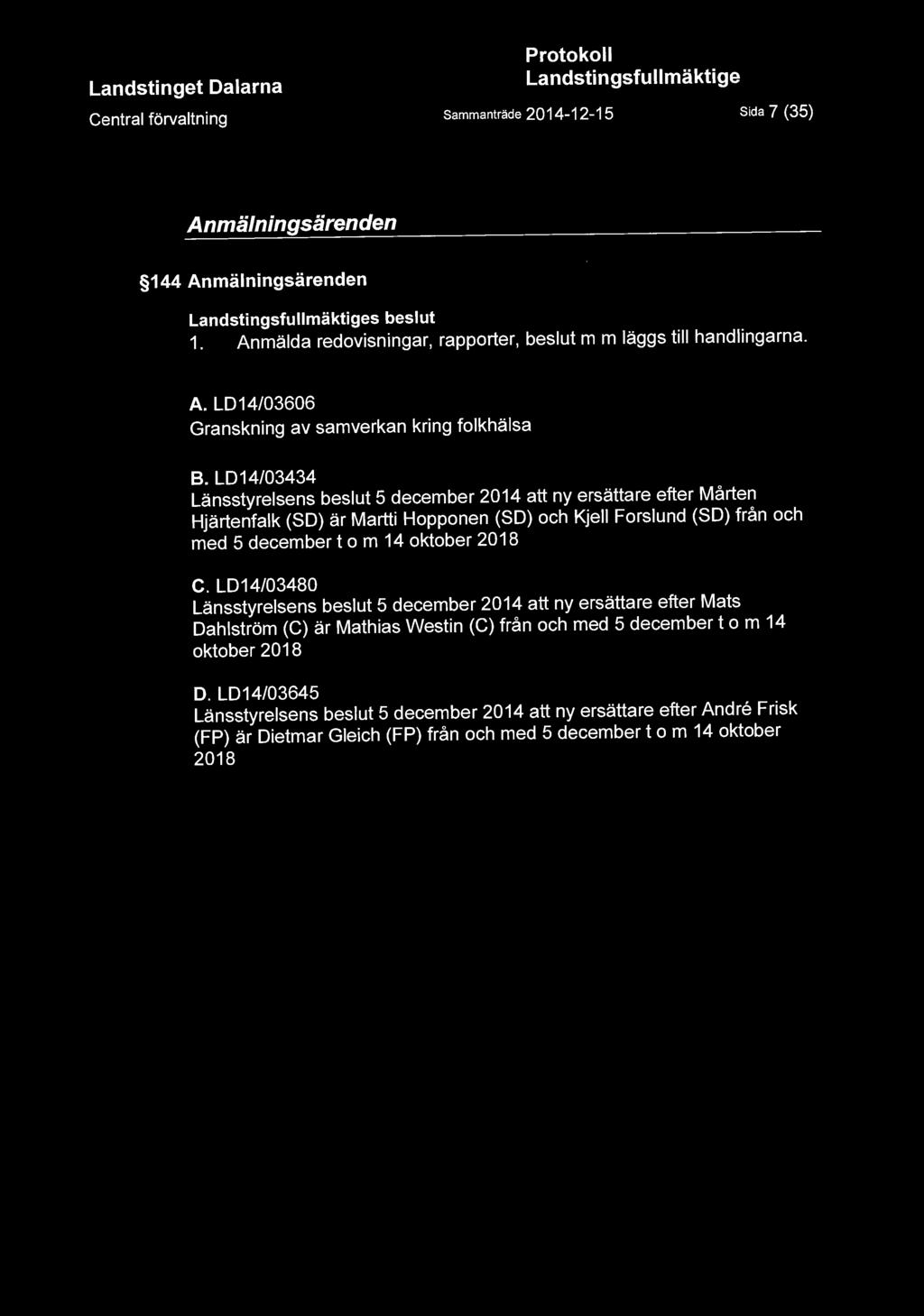 oktober 2018 C. LD14/03480 Länsstyrelsens beslut 5 december 2014 att ny ersättare efter Mats Dahlström (C) är Mathias Westin (C) från och med 5 december t o m 14 oktober 2018 D.