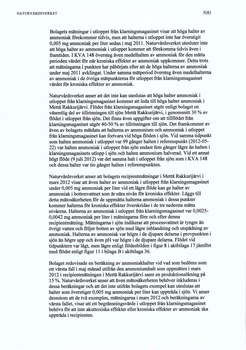 NATURVÅRDSVERKET 5(6) Bolagets mätningar i utloppet från klamingsmagasinet visar att höga halter av ammoniak förekommer tidvis, men att haltema i utloppet inte har överstigit 0,005 mg ammoniak per