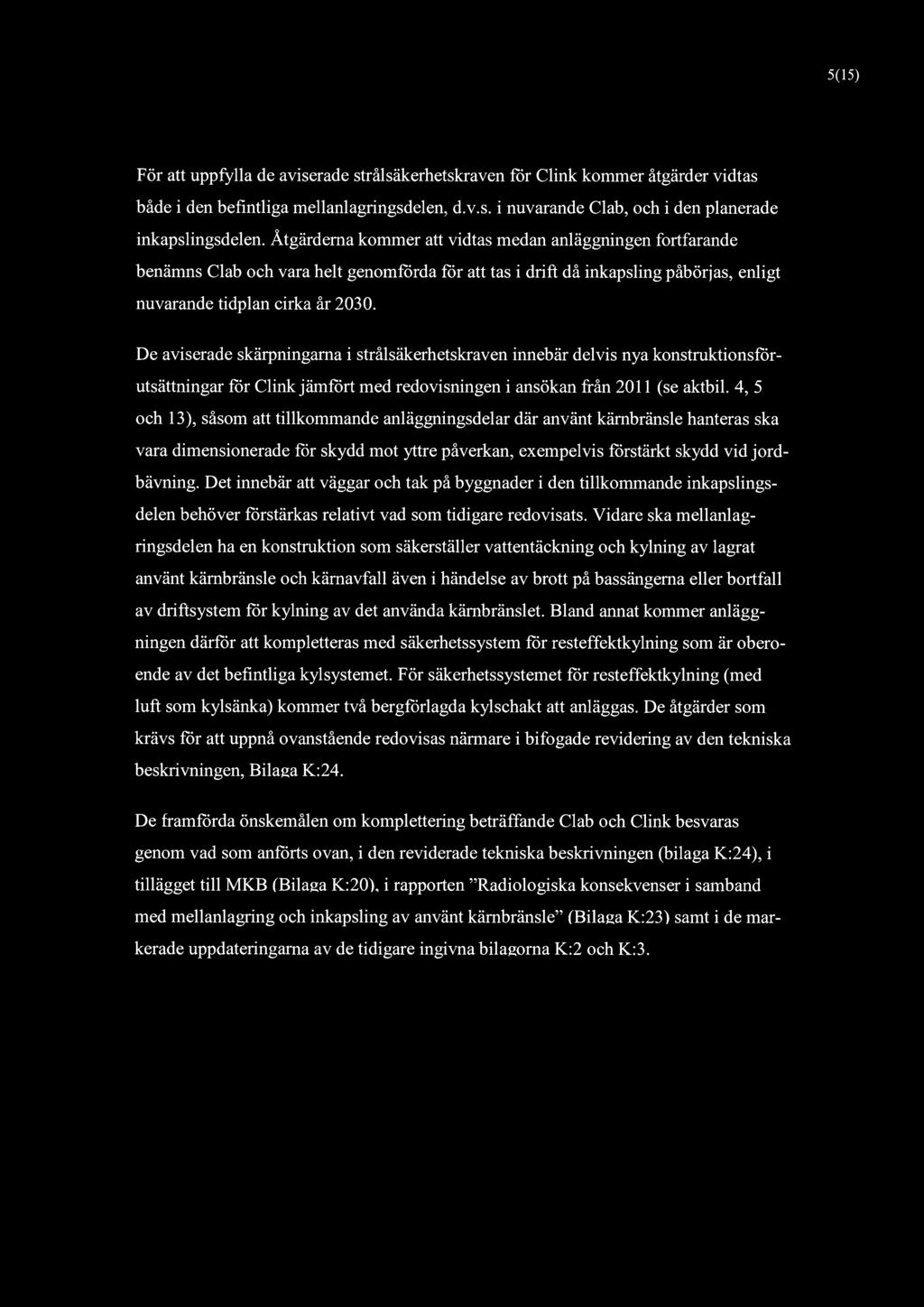 5(15) För att uppfylla de aviserade strålsäkerhetskraven för Clink kommer åtgärder vidtas både i den befintliga mellanlagringsdelen, d.v.s. i nuvarande Clab, och i den planerade inkapslingsdelen.