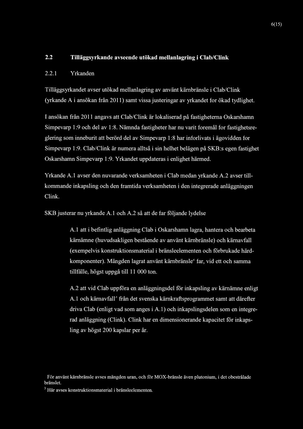 6(15) 2.2 Tilläggsyrkande avseende utökad mellanlagring i Clab/Clink 2.2.1 Yrkanden Tilläggsyrkandet avser utökad mellanlagring av använt kämbränsle i Clab/Clink (yrkande A i ansökan från samt vissa justeringar av yrkandet for ökad tydlighet.