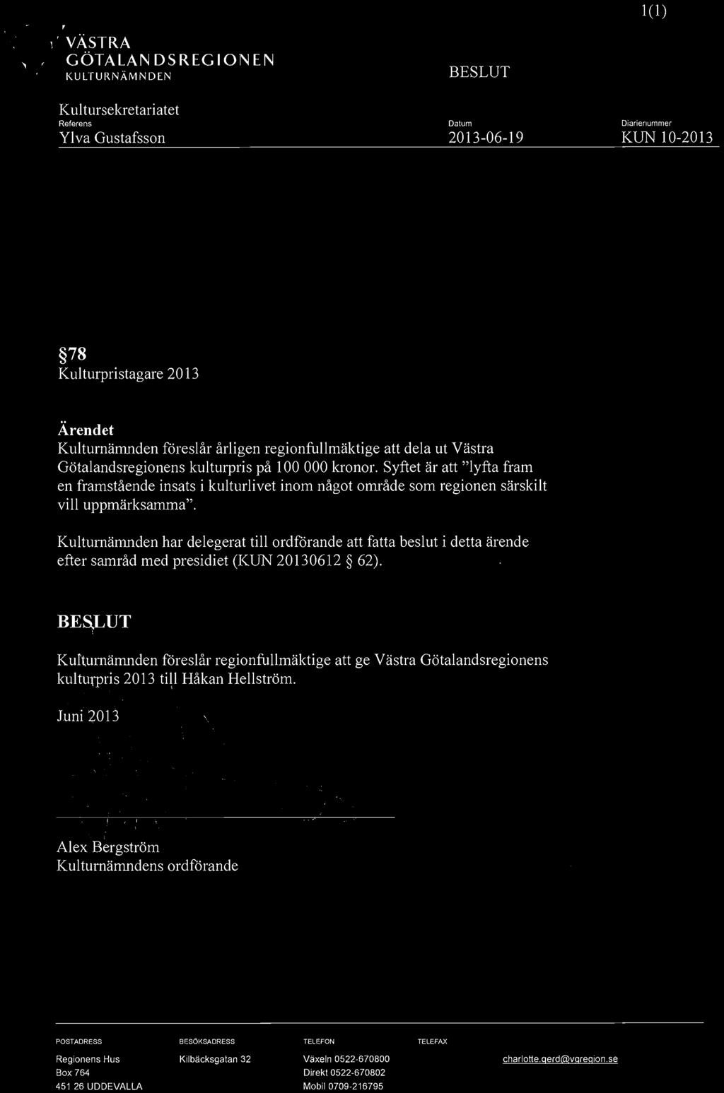 1(1)..,-", VÄSTRA WO' GÖTAL,ANDSREGIONEN T KULTURNAMNDEN BESLUT Kultursekretariatet Referens Datum Ylva Gustafsson 2013-06-19 Diarienummer KUN 10-2013 78 Kulturpristagare 2013 Ärendet Kulturnämnden