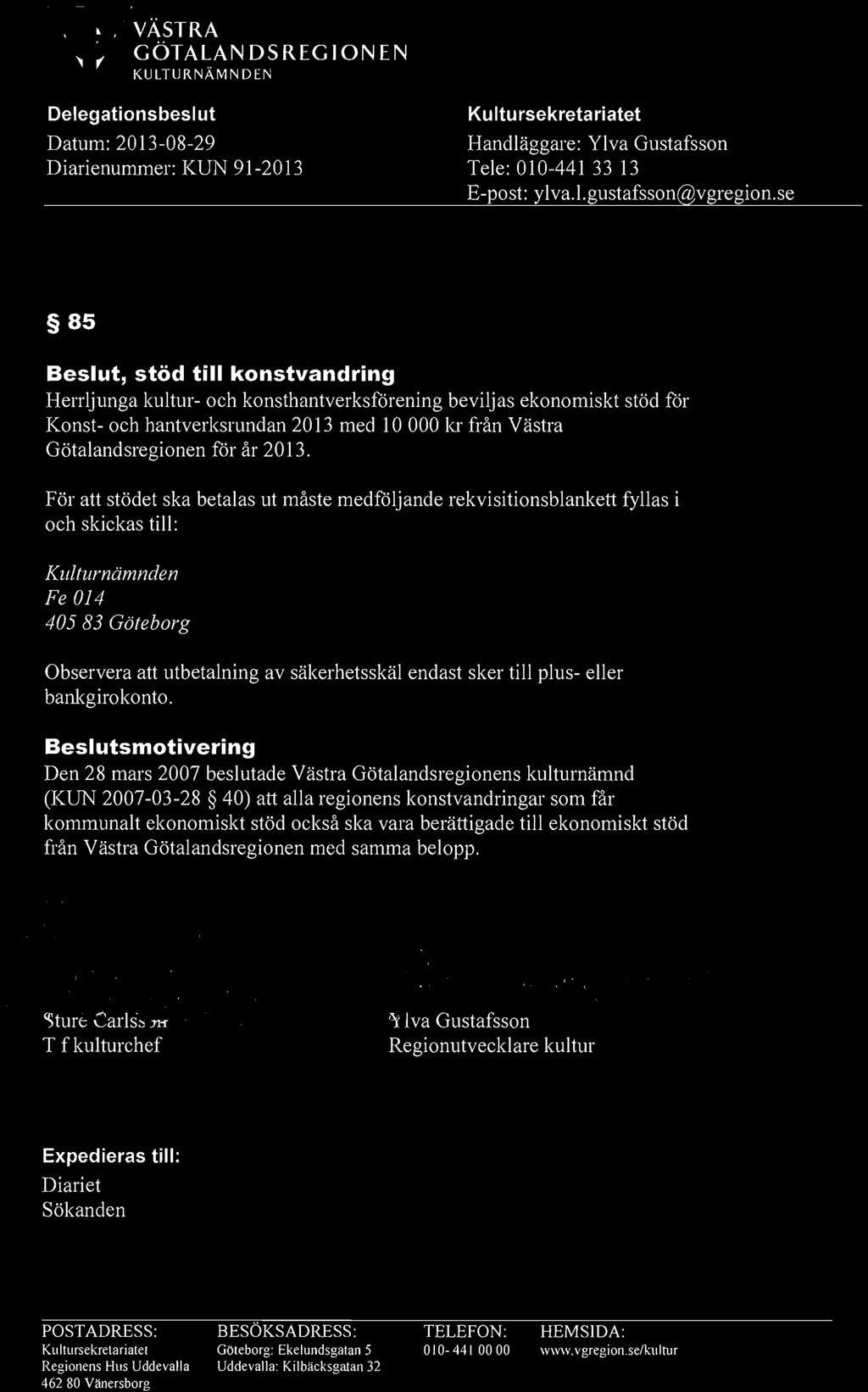 ...-~VÄSTRA ~ GÖTA~ANDSREGIONEN T KULTURNAMNDEN Delegationsbeslut Datum: 2013-08-29 Diarienummer: KUN 91-2013 Kultursekretariatet Handläggare: Ylva Gustafsson Tele: 010-441 33 13 E-post: ylva.l.gustafsson@vgregion.
