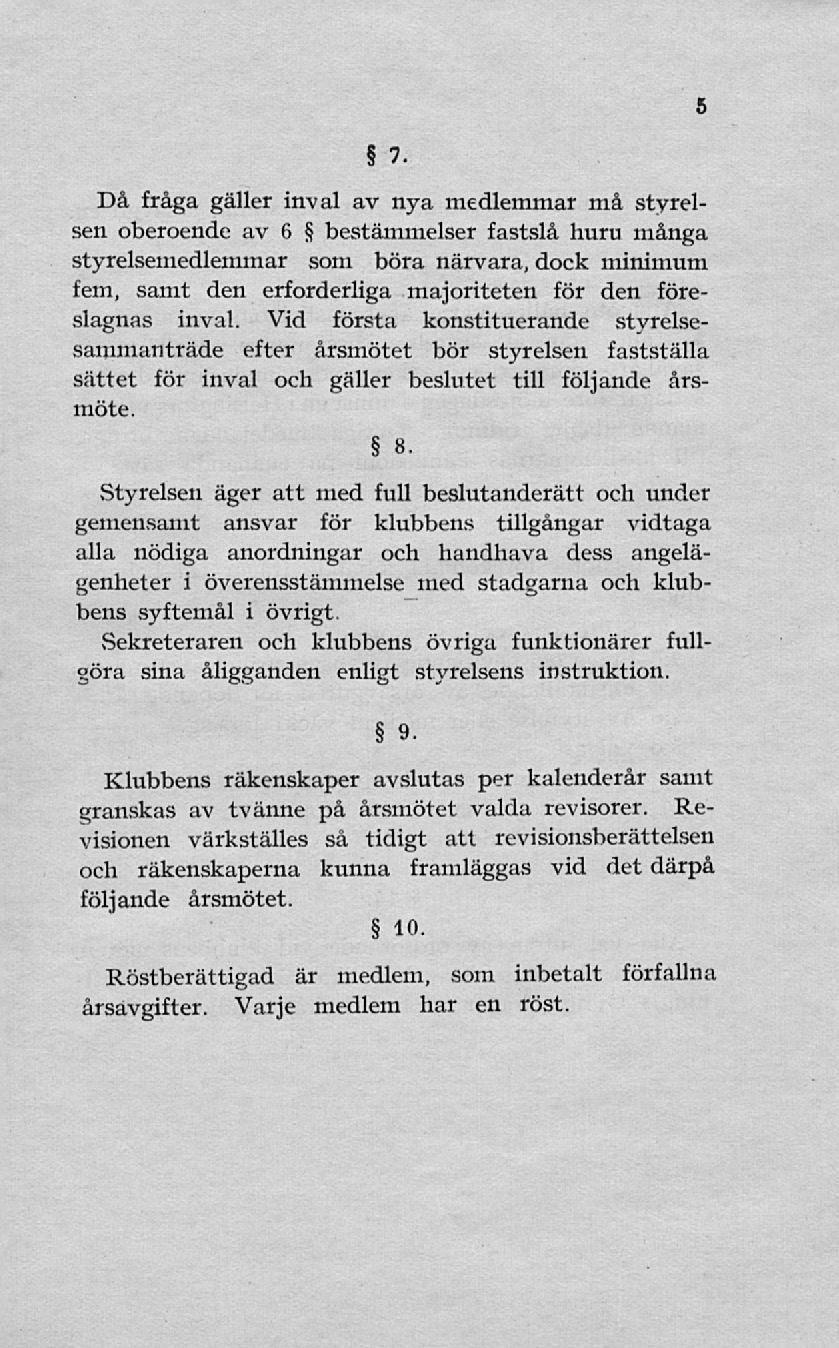 5 7 Då fråga gäller irrval av nya medlemmar må styrelsen oberoende av 6 bestämmelser fastslå huru många styrelsemedlemmar som böra närvara, dock minimum fem, samt den erforderliga majoriteten för den