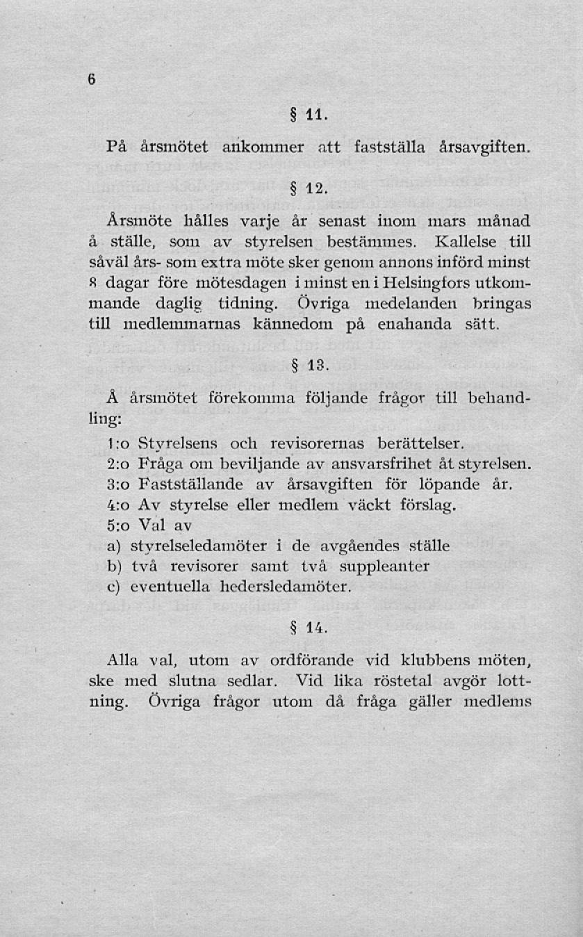 6 11 På årsmötet ankommer att fastställa årsavgiften. 12. Årsmöte hålles varje år senast inom mars månad å ställe, som av styrelsen bestämmes.