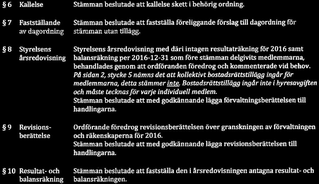 Stämman beslutade att fastställa förteckningen som röstlängd för stämman. Stämman beslutade att jämte ordförande utse Petra Carlberg och Anna Malm till att justera dagens protokoll.