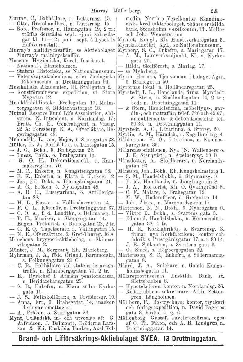 Murray-c-Möllenborg. 223 Xlurray, C., Bokhållare, n. Lutternsg. 15. modin, Norrbro Vexelkontor, Skandina- Otto, Grosshandlare, n. Lutternsg. 15. viska kreditaktiebolaget, Skånes enskilda Rob.