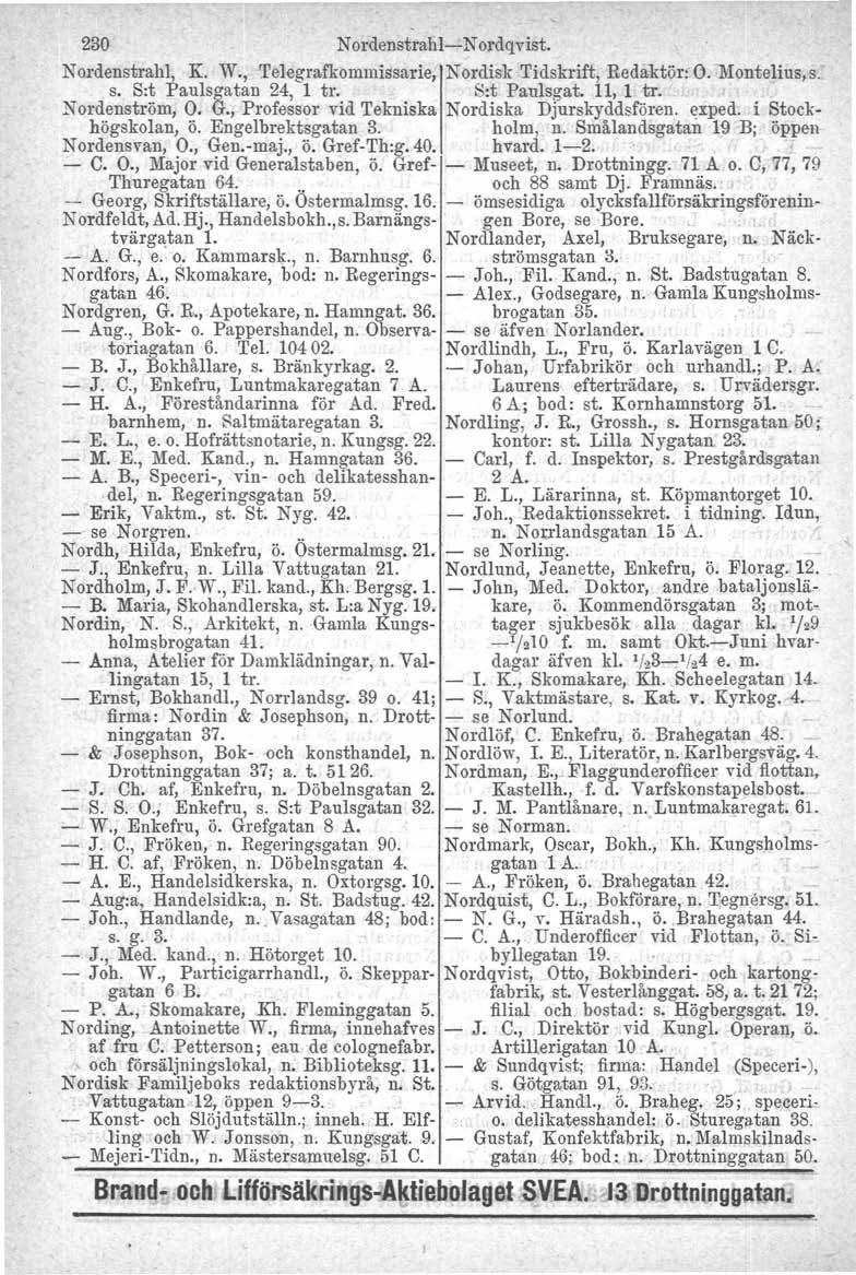 230 Nordenstrahl-s- Nordqvist, Nordenstrahl, K. W., Telegrafkommissarie, Nordisk Tidskrift, Redaktör: O. Montelius, s. s. S:t Paulsgatan 24, 1 tro s:t Panlsgat. 11, 1 tro. Nordenström, O. G.