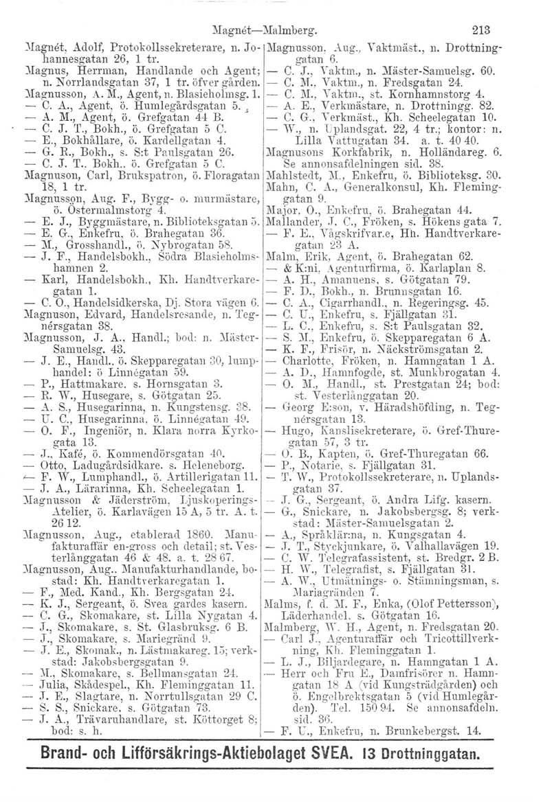 Magnusson. Aug., Vaktmäst., n. Drottning' gatan 6. C. J., Vaktm., n. Mäster-Sarnuelsg. 60. C. lil VlLktm., n. Fredsgatan 24. C. 111.,Vaktrn., st. Kornhamnstorg 4. A. E., Verkmästare, n. Drottningg.