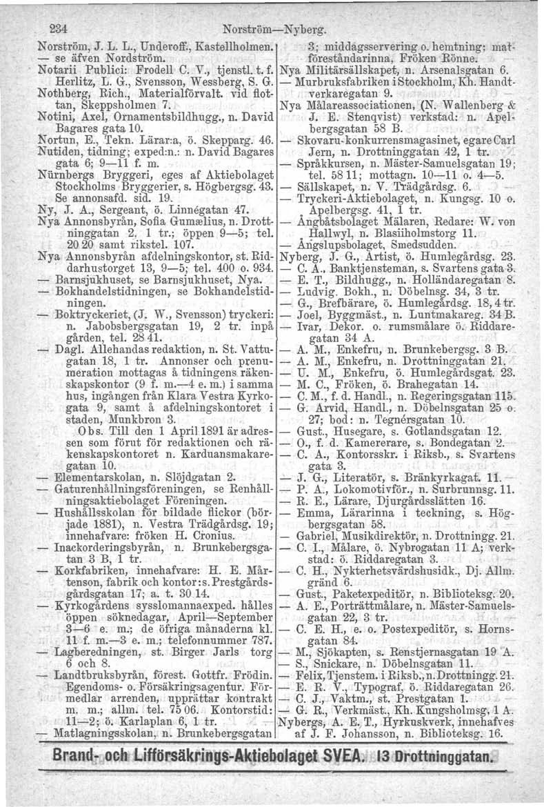 234 Norström-Nyberg. Nerström, J. L. L., Underoff., Kastellholmen. 3; middagsservering o. hemtning; mat- - se äfven Nordström. föreståndarinna, Fröken.Rönne. Notarii Publici: Frodell C. V., tjenstl.