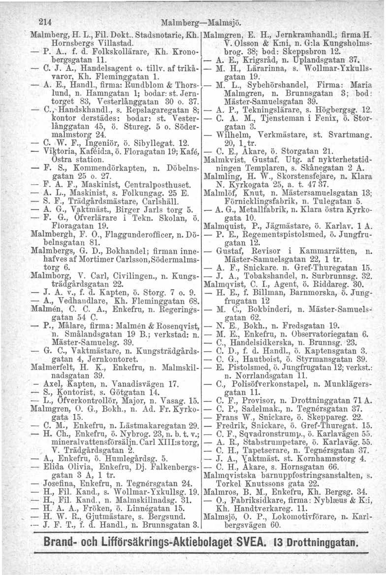 214 Malmberg-Malmsjö. Malmberg, H. L., Fil. Dokt.. Stadsnotarie, Kh.[Malmgren, E. H., J ernkramhandl., firma H. Hornsbergs Villastad. V. Olsson & K:ni, n. G:la Kungsholms- - P. A., f. d.