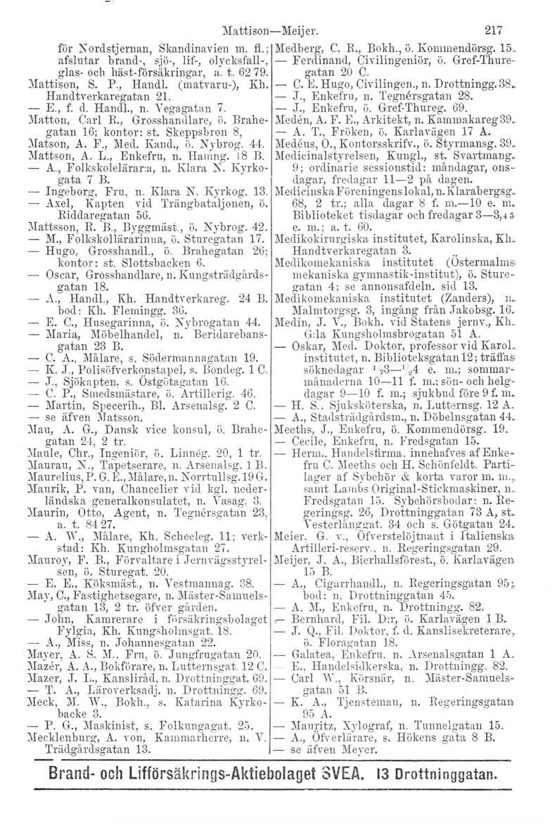 Mattison-> för Xordstjeman, Skandinavien m. fl.; afslutar brand-, sjö-, lif-, olycksfall-, glas- oeh häst-försäkringar, a. t. 6279. Ma.ttison, S. P., Hand!. (matvaru-), Kh. Handtverkaregatan 21. - E.