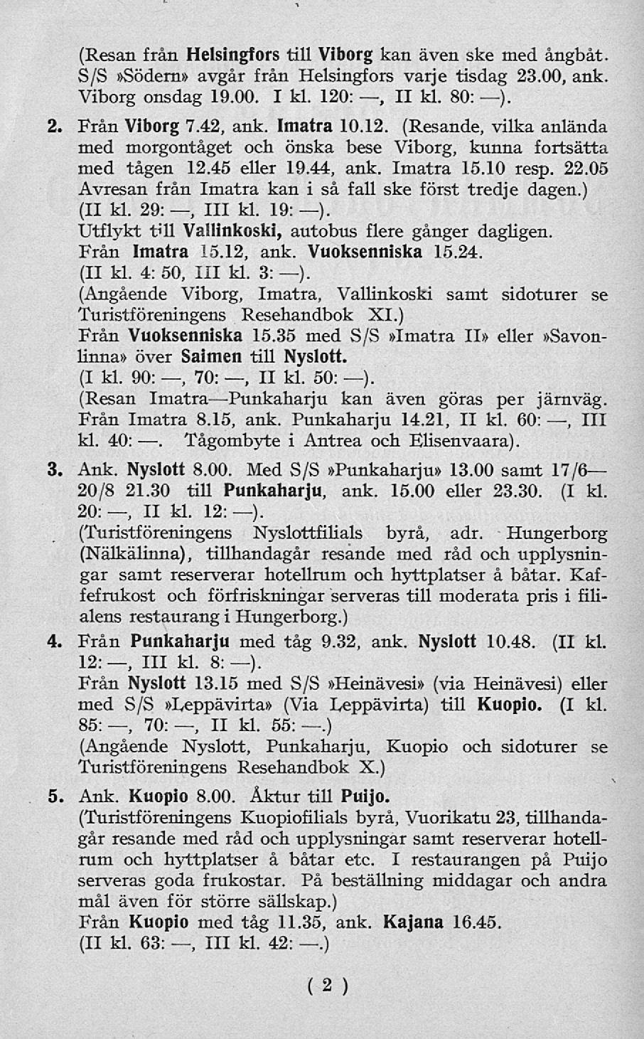 (Resan från Helsingfors till Viborg kan även ske med ångbåt. S/S»Södern» avgår från Helsingfors varje tisdag 23.00, ank. Viborg onsdag 19.00. I kl. 120: II, kl. 80: ). 2. Från Viborg 7.42, ank.