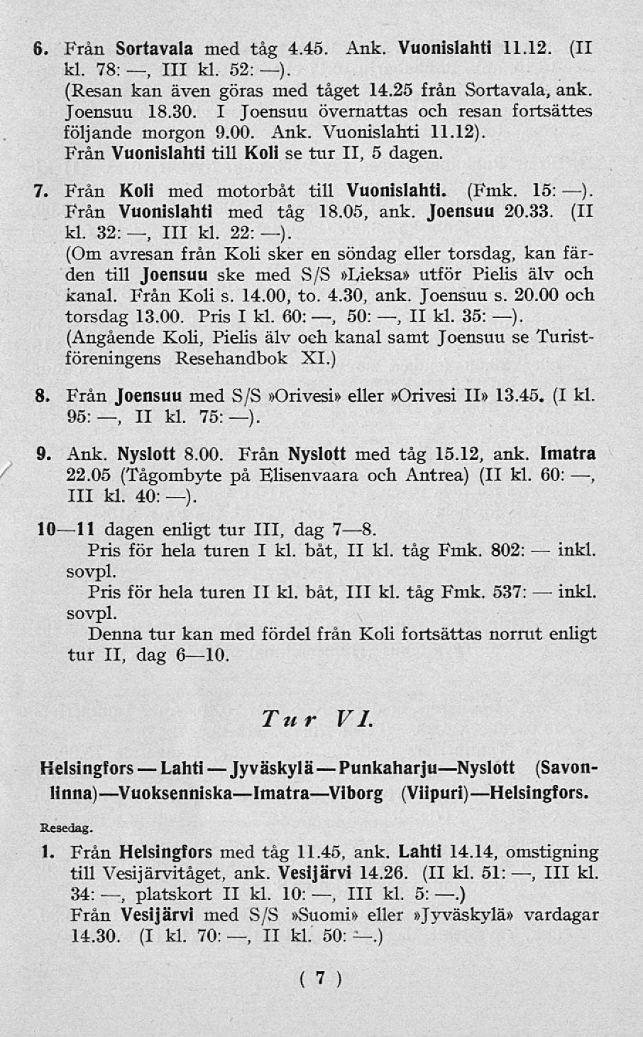 Lahti JyväskyläPunkaharjuNyslott 6. Från Sortavala med tåg 4.45. Ank. Vuonislahti 11.12. (II kl. 78:, 111 kl. 52:). (Resan kan även göras med tåget 14.25 från Sortavala, ank. Joensuu 18.30.