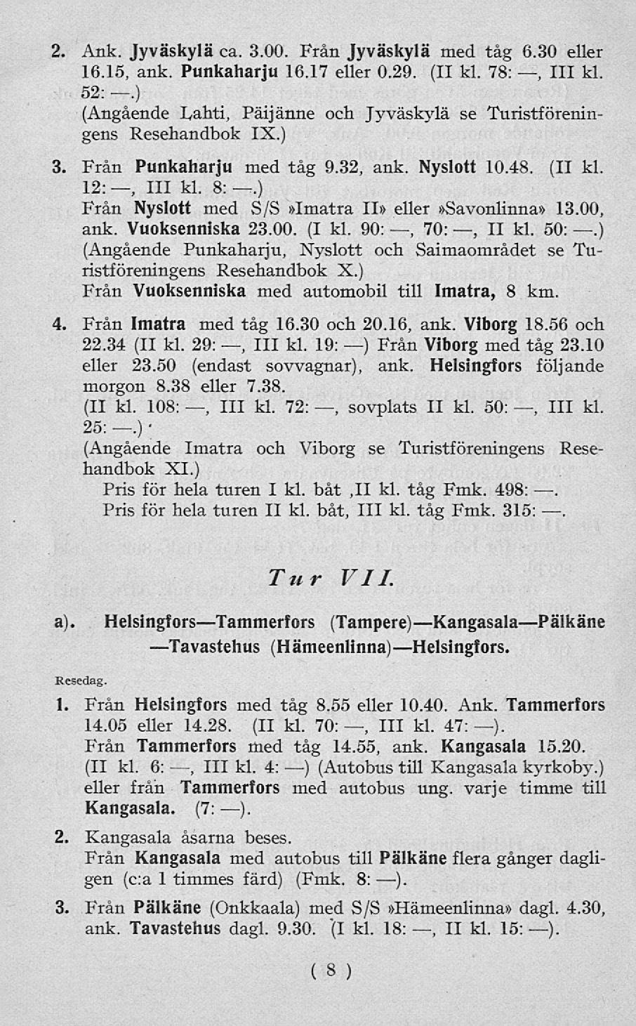 2. Ank. Jyväskylä ca. 3.00. Från Jyväskylä med tåg 6.30 eller 16.15, ank. Punkaharju 16.17 eller 0.29. (II kl. 78:, 111 kl. 52:.