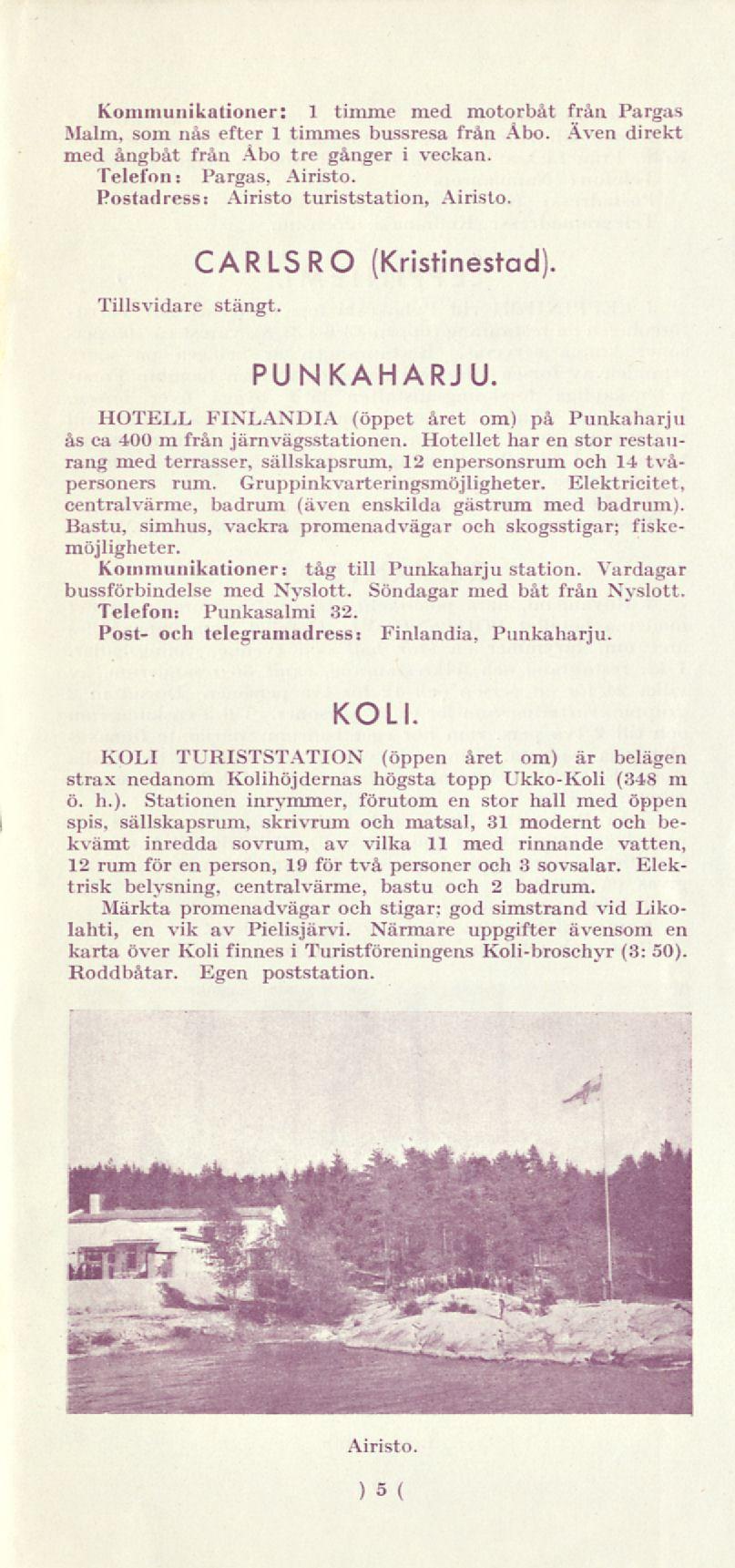 Kommunikationer 1 timme med motorbåt från Pargas Malm, som nås efter 1 timmes bussresa från Abo. Även direkt med ångbåt från Abo tre gånger i veckan. Telefon Pargas, Airisto.