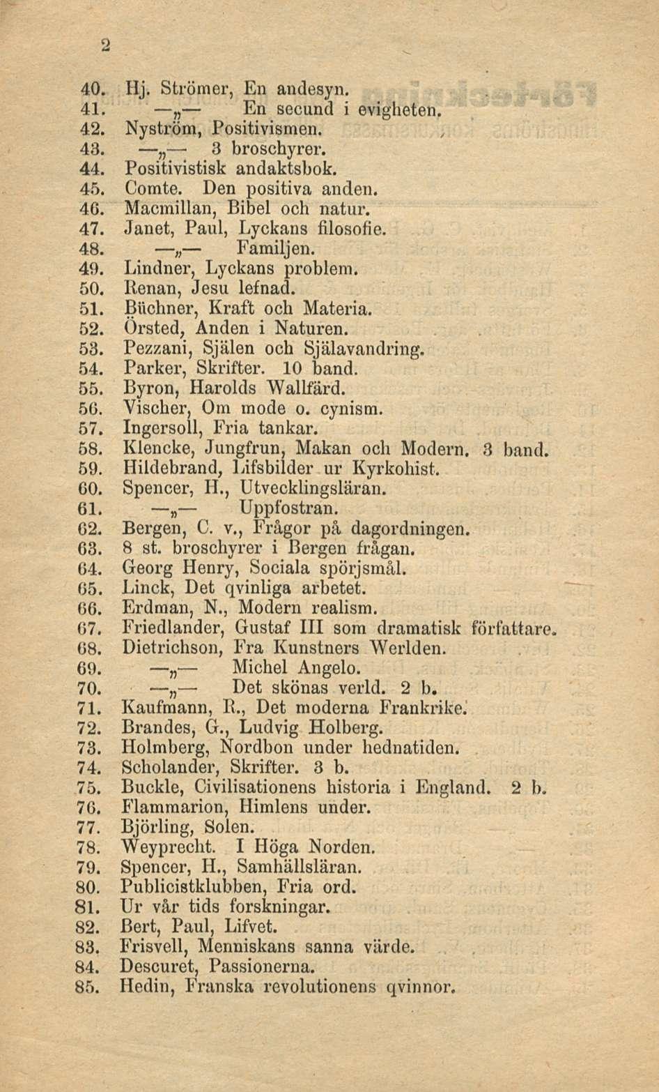 2 40. Hj. Strömer, En andesyn. 41. En secund i evigheten. 42. Nyström, Positivismen. 43. 3 broschyrer. 44. Positivistisk andaktsbok. 45. Comte. Den positiva anden. 46. Macmillan, Bibel och natur. 47.