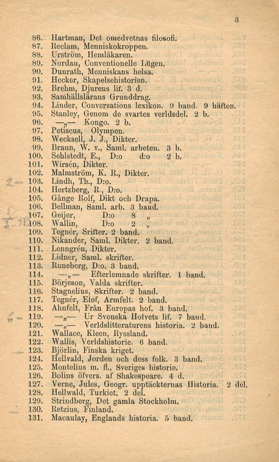 Ur Efterlemnade 86. 87. Hartman, Det omedvetnas filosofi. Reclatn, Menniskokroppen. 88. B{J.8 {J. Urström, Hemläkaren. Nordau, Conventionelle Liigen. 90. Dunrath, Menniskans helsa. 91.