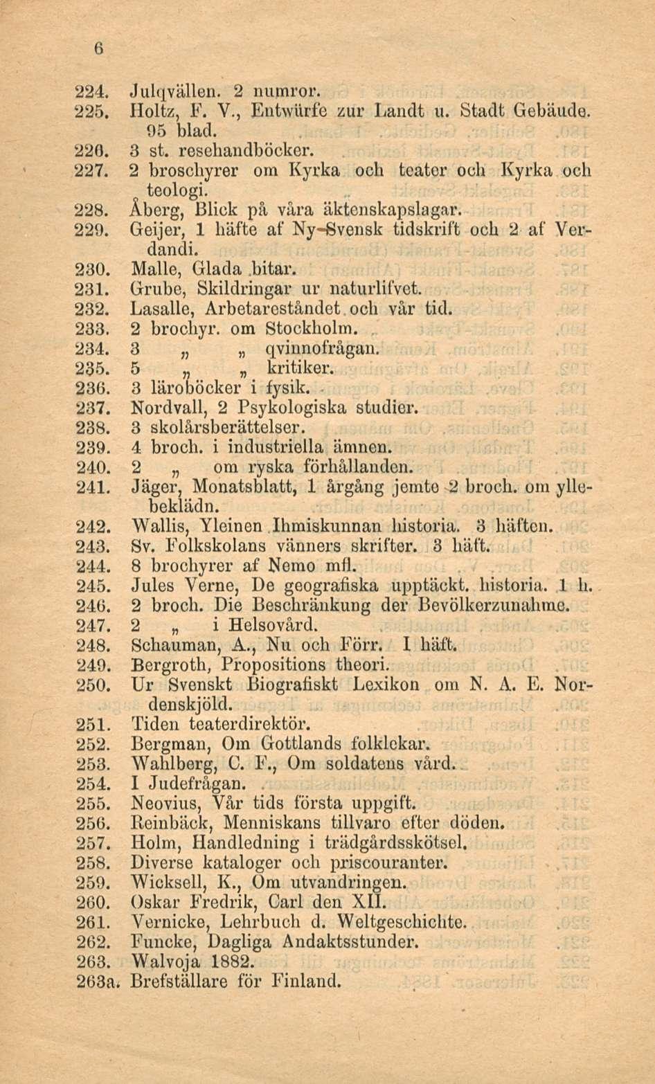 6 224. Julqvällen. 2 numror. 225. Holtz, F. V., Entwurfc zur Landt u. Stadt Gebäude. 95 blad. 220. 3 st. resehandböcker. 227. 2 broschyrer ora Kyrka ocb teator och Kyrka och teologi. 228.