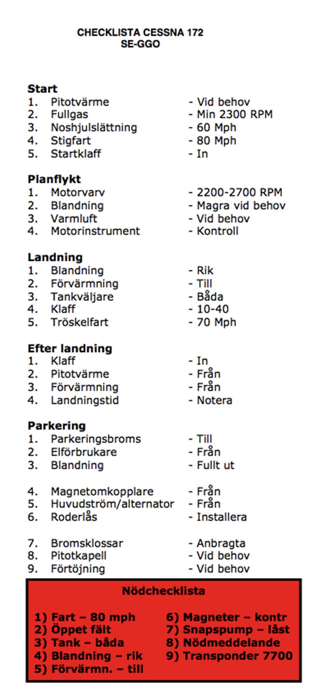 Checklistor Som pilot är det mycket viktigt att vara fullständigt bekant med flygplanets checklistor. Det är därför viktigt att studera och träna att följa dessa för eleverna.